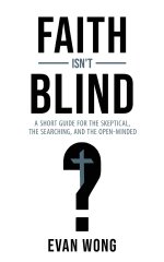 Faith Isn't Blind: A Short Guide for the Skeptical, the Searching, and the Open Minded