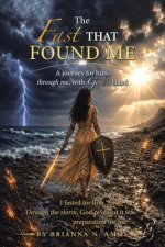 The Fast That Found Me: A journey for him, through me, with God's Hand: I fasted for him. Through the storm, God revealed it was preparation for me