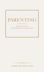 Parenting: Letters and Lessons to Strengthen Your Family and Faith
