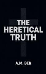 The Heretical Truth