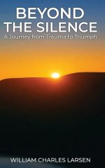 Beyond The Silence: A Journey from Trauma to Triumph