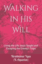 Walking in His Will: Living the Life Jesus Taught and Escaping the Enemy's Traps