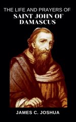 The Life And Prayers Of Saint John Of Damascus