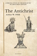 The Antichrist: A Biblical Study of the Man of Sin in Large Print Edition
