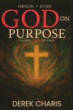 GOD on Purpose: Finding Christ in Chaos