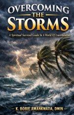 Overcoming The Storms: A spiritual survival guide in a world of uncertainties