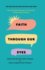 Faith Through Our Eyes: 30-Day Devotional Written By Kids: The First Devotional In The World Written By Children