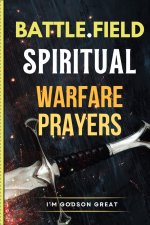 Battlefield Spiritual Warfare Prayers: Christian Prayer Book Against Darkness, Overcome Demonic Attacks, for Protection, Deliverance, Healing, and Spi