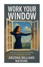 Work Your Window : Redeeming the Time and Fulfilling God's Purpose for Your Life