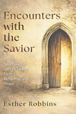 Encounters with the Savior : 45 Daily Devotions for Lent to Inspire Faith, Reflection, and Prayer