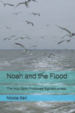 Noah and the Flood: The Holy Spirit Produces Righteousness