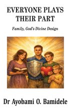 EVERYONE PLAYS THEIR PART: Family, God's Divine Design