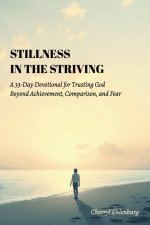 Stillness in the Striving: A 33-Day Devotional for Trusting God Beyond Achievement, Comparison, and Fear