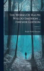 The Works Of Ralph Waldo Emerson ... Fireside Edition