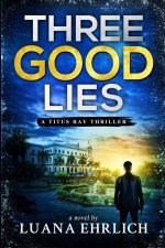 Three Good Lies: A Titus Ray Thriller