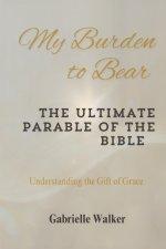 My Burden to Bear: The Ultimate Parable of the Bible