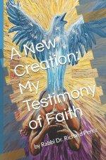 A New Creation:  My Testimony of Faith: by Rabbi Dr. Richard Perez