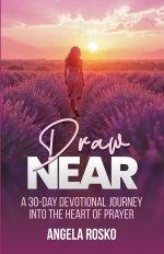 Draw Near:  A 30-Day Devotional Journey into the Heart of Prayer