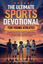The Ultimate Sports Devotional for Young Athletes: 5-Minute Devotions for Teens & Tweens to Build Mental Toughness, Develop a Growth Mindset, and Lead