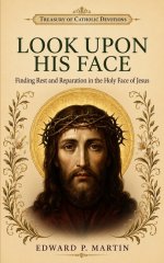 Look Upon His Face: Finding Rest and Reparation in the Holy Face of Jesus