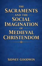 The Sacraments and the Social Imagination of Medieval Christendom