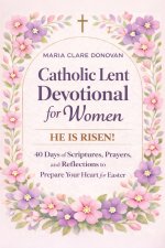 Catholic Lent Devotional for Women: 40 Days of Scripture, Prayer, and Soul-Deep Reflection to Renew Your Spirit, Quiet Anxiety, and Welcome Easter wit