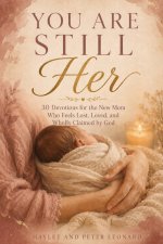 You Are Still Her : 30 Devotions for the New Mom Who Feels Lost, Loved, and Wholly Claimed by God