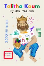 TALITHA KOUM - My little child, arise.: A journey of inner healing to overcome the ego, heal your wounds, and reclaim your identity as a daughter of G