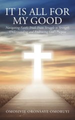 It Is All for My Good: Navigating Faith's Trials From Struggle to Strength: Understanding and Embracing God's Purpose