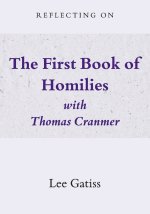 Reflecting on the First Book of Homilies with Thomas Cranmer