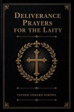 Deliverance Prayers for the Laity: A 30-Day Guide to Spiritual Freedom for Everyday Catholics