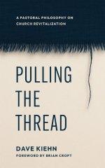 Pulling the Thread: A Pastoral Philosophy on Church Revitalization