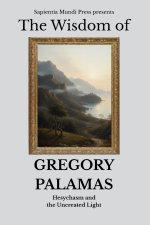 The Wisdom of Gregory Palamas: Hesychasm and the Uncreated Light