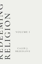Redeeming Religion Volume I: Recovering the Soul of Faith