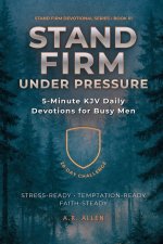 Stand Firm Under Pressure: 5-Minute KJV Daily Devotions for Busy Men: A 28-Day Challenge to Stay Steady Under Stress & Temptation