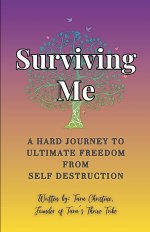 Surviving Me  - A Hard Journey to Ultimate Freedom from Self Destruction