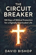 The Circuit Breaker: 100 Days of Biblical Protection for a Digitally Overloaded Life