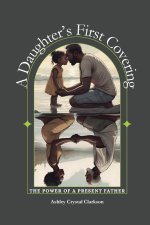 A Daughter's First Covering: The Power of a Present Father