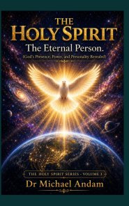 The Holy Spirit :The Eternal Person  God's Presence, Power, and Personality Revealed