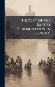 History of the Baptist Denomination in Georgia;