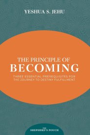 THE PRINCIPLE OF BECOMING: Three Essential Prerequisites for the Journey to Destiny Fulfillment