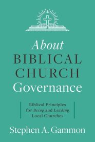 About Biblical Church Governance: Biblical Principles for Being and Leading Local Churches