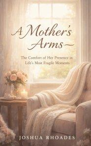 A Mother's Arms - The Comfort of Her Presence in Life's Most Fragile Moments