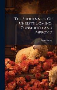 The Suddenness Of Christ's Coming, Consider'd And Improv'd