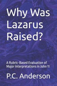 Why Was Lazarus Raised?: A Rubric-Based Evaluation of Major Interpretations in John 11