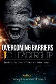 OVERCOMING BARRIERS TO LEADERSHIP Breaking the Chains of Fear and Belief Systems