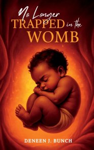 No Longer Trapped in the Womb: The Awakening of Deneen J. Bunch