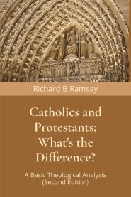 Catholics and Protestants; What's the Difference?: A Basic Theological Analysis (Second Edition)