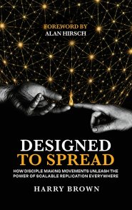 Designed to Spread: How Disciple Making Movements Unleash the  Power of Scalable Replication Everywhere