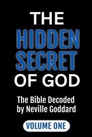 The Hidden Secret of God: The Bible Decoded by Neville Goddard Volume One